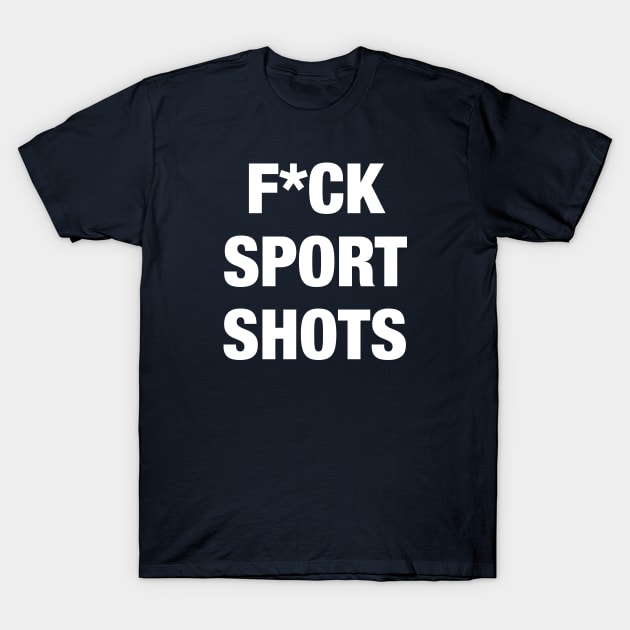 F*ck Sport Shots T-Shirt by AnnoyingBowlerTees